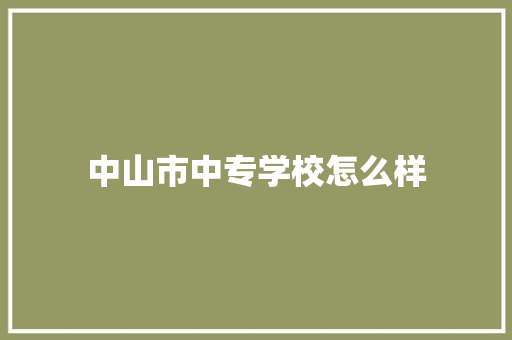 中山市中专学校怎么样