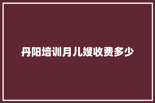 丹阳培训月儿嫂收费多少