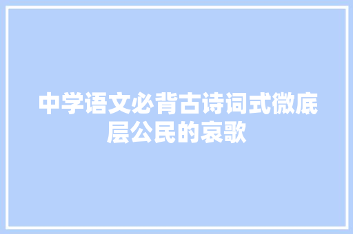 中学语文必背古诗词式微底层公民的哀歌