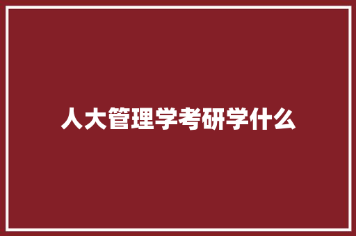 人大管理学考研学什么