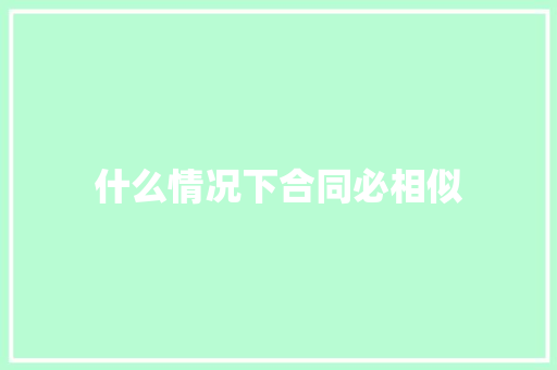 什么情况下合同必相似