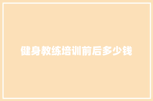 健身教练培训前后多少钱