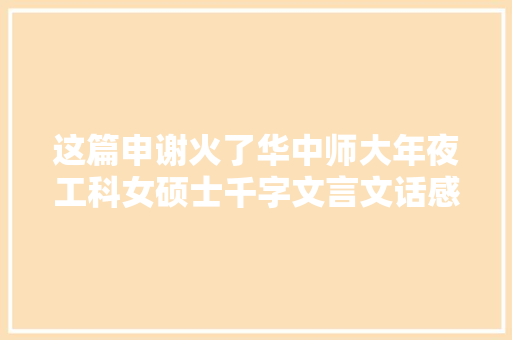 这篇申谢火了华中师大年夜工科女硕士千字文言文话感恩
