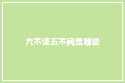 六不谈五不问是哪些
