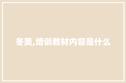 冬奥,培训教材内容是什么