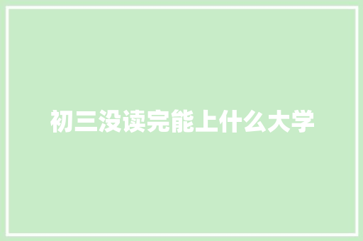 初三没读完能上什么大学