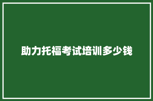 助力托福考试培训多少钱