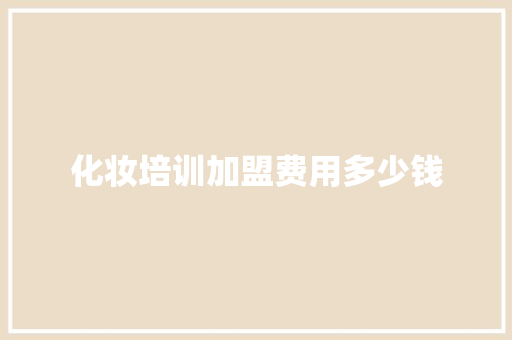 化妆培训加盟费用多少钱