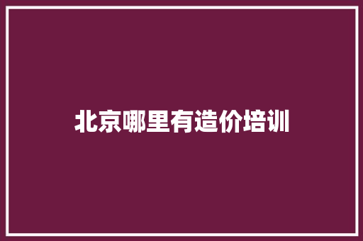 北京哪里有造价培训