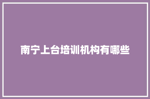 南宁上台培训机构有哪些