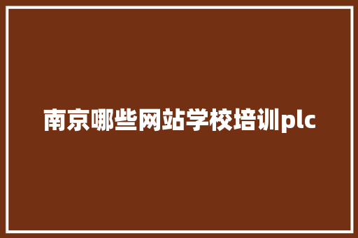 南京哪些网站学校培训plc