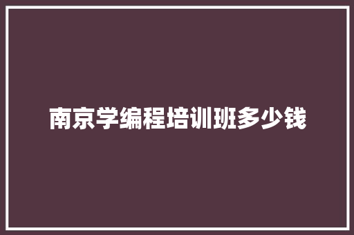 南京学编程培训班多少钱