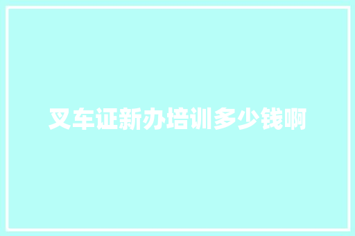 叉车证新办培训多少钱啊