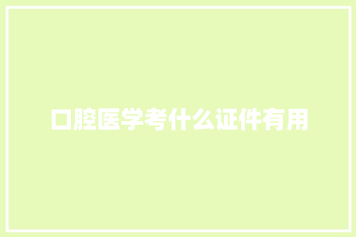 口腔医学考什么证件有用