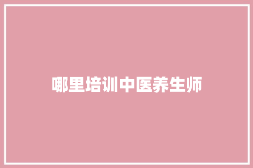 哪里培训中医养生师