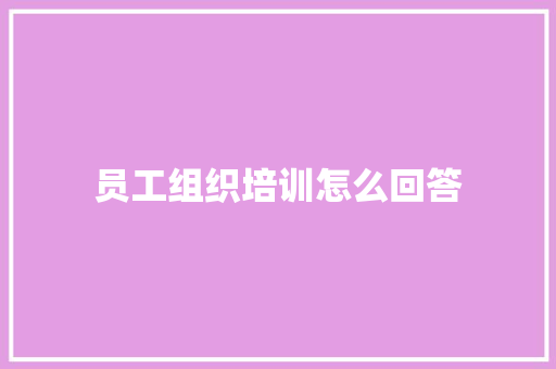 员工组织培训怎么回答