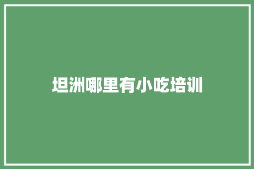 坦洲哪里有小吃培训