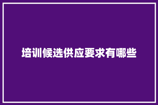 培训候选供应要求有哪些