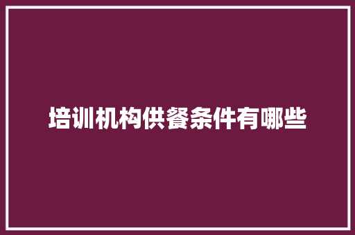 培训机构供餐条件有哪些