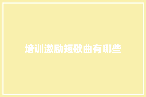 培训激励短歌曲有哪些