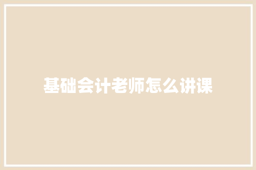 基础会计老师怎么讲课