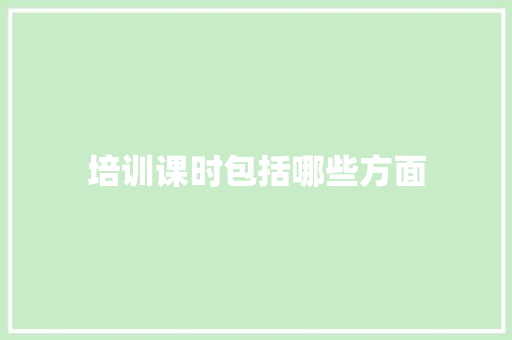 培训课时包括哪些方面