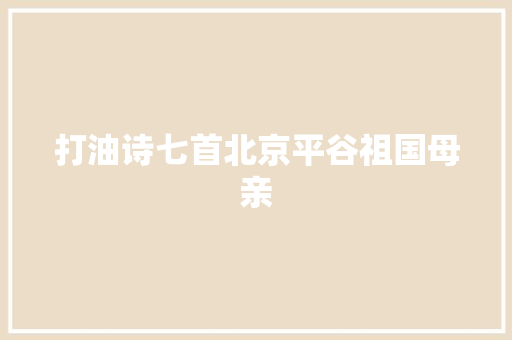 打油诗七首北京平谷祖国母亲