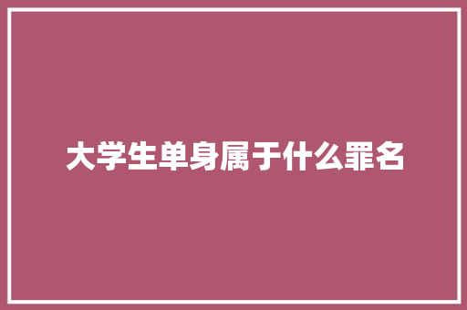 大学生单身属于什么罪名