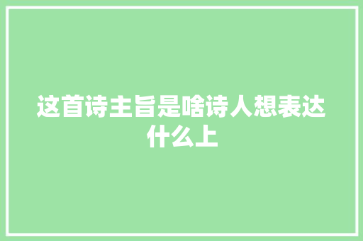 这首诗主旨是啥诗人想表达什么上