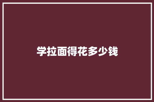 学拉面得花多少钱