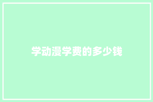 学动漫学费的多少钱