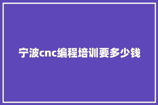 宁波cnc编程培训要多少钱