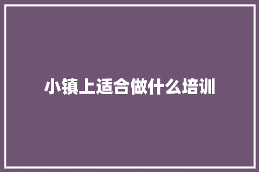 小镇上适合做什么培训