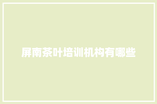 屏南茶叶培训机构有哪些