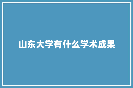 山东大学有什么学术成果