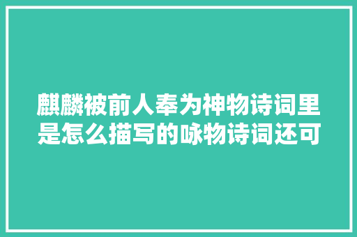 麒麟被前人奉为神物诗词里是怎么描写的咏物诗词还可这么写