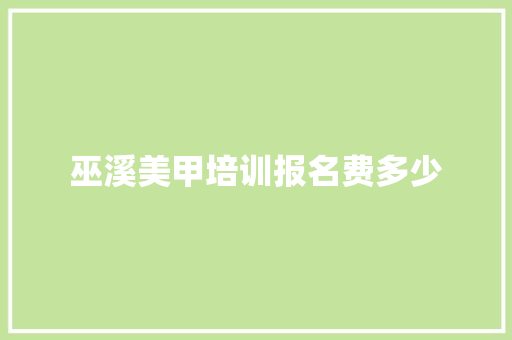 巫溪美甲培训报名费多少