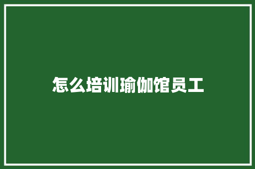 怎么培训瑜伽馆员工
