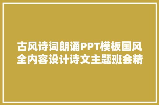 古风诗词朗诵PPT模板国风全内容设计诗文主题班会精致套用