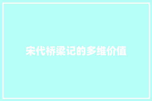 宋代桥梁记的多维价值
