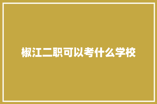 椒江二职可以考什么学校