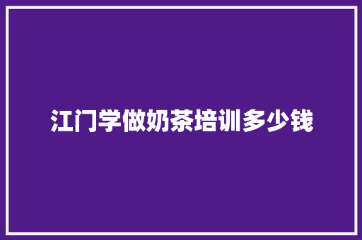 江门学做奶茶培训多少钱