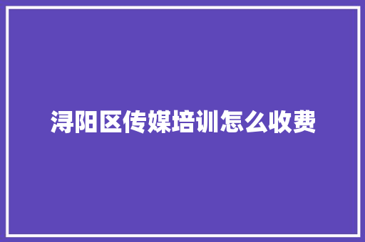 浔阳区传媒培训怎么收费