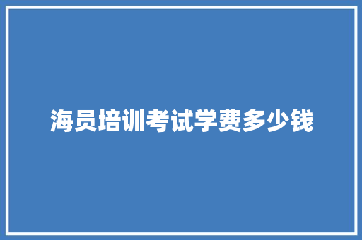 海员培训考试学费多少钱