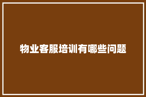 物业客服培训有哪些问题