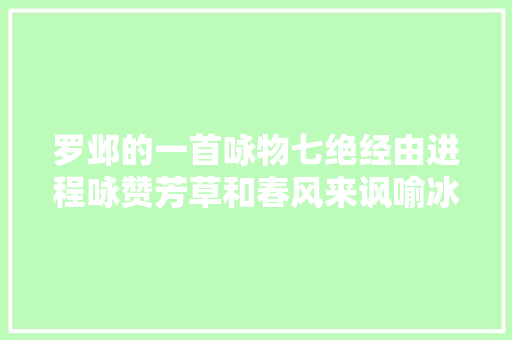 罗邺的一首咏物七绝经由进程咏赞芳草和春风来讽喻冰凉的世情