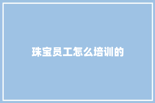 珠宝员工怎么培训的