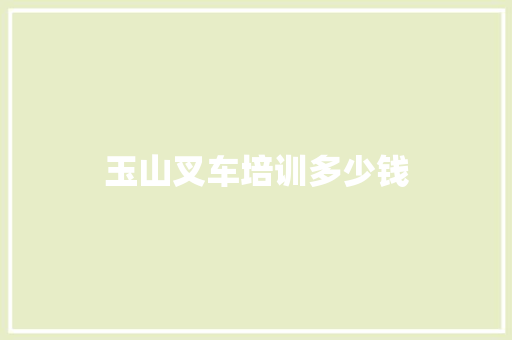 玉山叉车培训多少钱