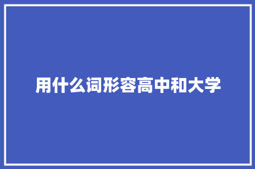用什么词形容高中和大学