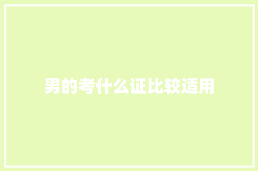 男的考什么证比较适用